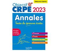 Objectif CRPE 2023 - Annales Toutes les épreuves écrites : Français-Maths-HG-Sciences et technologie