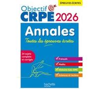 Objectif CRPE - Annales Toutes les épreuves écrites : Français-Maths-HG-Sciences et technologie 2026