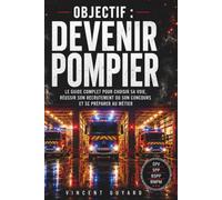 Objectif : DEVENIR POMPIER: Le guide complet pour choisir sa voie, réussir son recrutement ou son concours et se préparer au métier - SPV, SPP, BSPP, BMPM