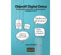 Objectif Digital Detox - Pourquoi Et Comment Se Déconnecter Intelligemment