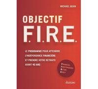 Objectif F. I. R. E. - Le programme pour atteindre l'indépendance financière et prendre votre retrai