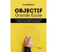 Objectif Grande École Le guide pour intégrer une Grande École de commerce sans prépa - Eva Bertaud - Baudelaire - broché - Guide