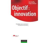 Objectif : innovation - Stratégies pour construire l'entreprise innovante Guide de survie pour l'entreprise - Jean-Yves Prax - Dunod - broché - Etude