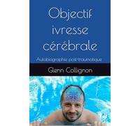 Objectif ivresse cérébrale: Autobiographie post-traumatique