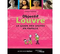 Objectif Louvre: Le guide des visites en famille