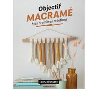 Objectif Macramé : Mes Premières Créations - 100% Réussite