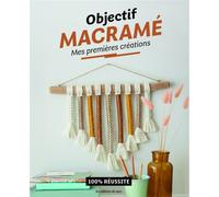 Objectif macramé : Mes premières créations 100% réussite - Florine Dubroeucq - De Saxe Eds - broché - Guide