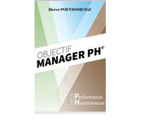 Objectif Manager PH Vers la performance harmonieuse - Hervé Poeydomenge - Ph2i Conseils - broché - Guide