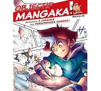 Objectif Mangaka ! - Apprends À Dessiner Tes Personnages Mangas !