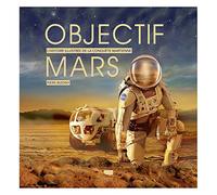 Objectif Mars: L'Histoire illustrée de la conquête martienne