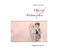 Objectif Métamorphose - Maigrir Autrement