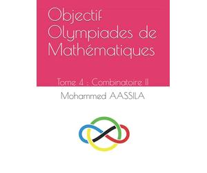 Objectif Olympiades de Mathématiques: Tome 4 : Combinatoire II