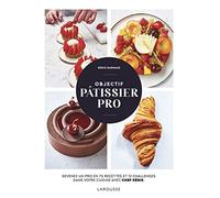 Objectif pâtissier pro: Devenez un pro en 75 recettes et 12 challenges dans votre cuisine avec Chef Régis