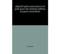 Objectif pole nord,vaincre le pole pour les enfants, édition en gros caractères Christine Janin (Auteur)