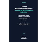 Objectif Raisonnement Clinique : Le Guide de la Consultation Infirmière: Maîtriser l'Examen Physique, le Dépistage et le Projet de Soin | Nouveau ... et Cas Cliniques Corrigés en Modèle DAR