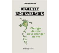 Objectif reconversion Changer de voie pour changer de vie - Yves Deloison - Heliopoles - broché - Guide