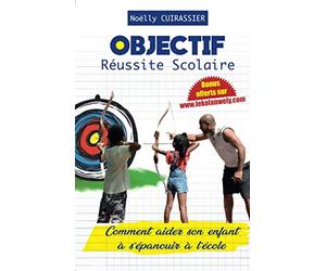 OBJECTIF: RÉUSSITE SCOLAIRE: COMMENT AIDER SON ENFANT A S'ÉPANOUIR A L'ÉCOLE
