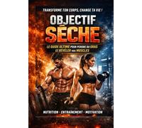 OBJECTIF SéECHE: LE GUIDE ULTIME POUR PERDRE DU GRAS