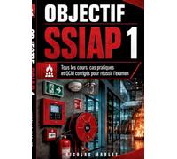 Objectif SSIAP 1: tous les cours, cas pratiques et QCM corrigés pour réussir l examen