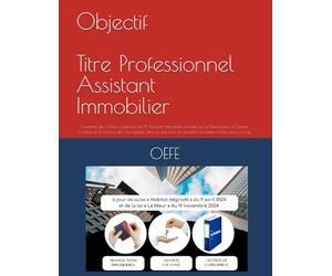 Objectif Titre Professionnel Assistant Immobilier: L' essentiel des 3 blocs certifiants du TP Assistant Immobilier portant sur la Transaction, la Gestion Locative, et la Gestion de Copropriété
