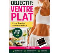 OBJECTIF: VENTRE PLAT: Guide pour perdre du poids rapidement : la méthode Body Reset ventre plat pour femmes sans régime extrême