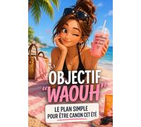 OBJECTIF “WAOUH”: Le plan simple pour être canon cet été