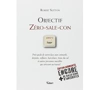 Objectif Zéro-Sale-Con: Petit guide de survie face aux connards, despotes, enflures, harceleurs, trous du cul et autres personnes nuisibles qui sévissent au travail