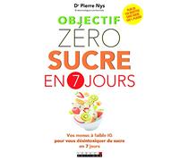 Objectif zéro sucre en 7 jours: Vos menus à faible IG pour vous désintoxiquer du suvre en 7 jours