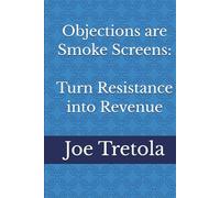 Objections are Smoke Screens: Turn Resistance into Revenue