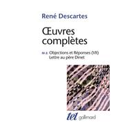 René Descartes – Objections et Réponses (VII) : Lettre au père Dinet – éd. Beyssade & Kambouchner