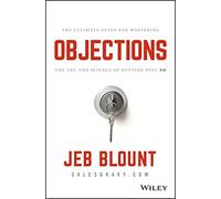 Objections: The Ultimate Guide for Mastering the Art and Science of Getting Past No