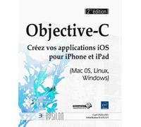 Objective-C - Créez vos applications iPhone et iPad (Mac 0S, Linux, Windows) (2ème édition)