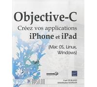 Objective-C: Créez vos applications iPhone et iPad (Mac OS, Linux, Windows)
