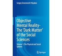 Objective Mental Reality- The 'Dark Matter' of the Social Sciences: Volume 1: The Physical and Social Spheres