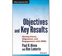 Objectives and Key Results: Driving Focus, Alignment, and Engagement With OKRs