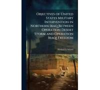 Objectives Of United States Military Intervention In Northern Iraq Between Operation Desert Storm And Operation Iraqi Freedom