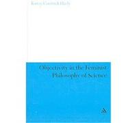 Objectivity in the Feminist Philosophy of Science, Continuum Studies in Philosophy Karen Cordrick Haely (Auteur)