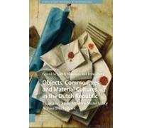 Objects, Commodities And Material Cultures In The Dutch Republic