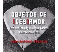 Objetos de desamor Loss and Longing through a Godless Queer Chicano Lens - Juan Antonio Trujillo - El Inverso Editorial - Livre en Anglais Juan Antonio TrujilloJuan Antonio Trujillo (Auteur)