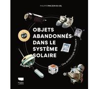 Objets abandonnés dans le système solaire Une archéologie de l'espace - Philippe Pinczon du Sel - Delachaux et niestlé - relié - Beau livre