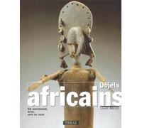 Objets africains : Vie quotidienne, rites, arts de cour