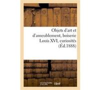 Objets d'art et d'ameublement, boiserie Louis XVI, curiosités F. Jacob (Auteur)