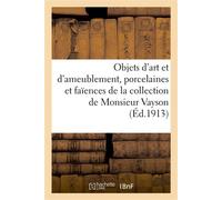 Objets d'art et d'ameublement, porcelaines et faïences, bronzes européens et orientaux Miniatures, émaux, meubles, tapisseries, étoffes de la collection de Monsieur Vayson - Collectif - Hachette Bnf -