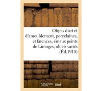 Objets d'art et d'ameublement, porcelaines, et faïences, émaux peints de Limoges, objets variés Bronzes et émaux chinois, étoffes, meubles - MM. Mannheim - Hachette Bnf - broché - Livre