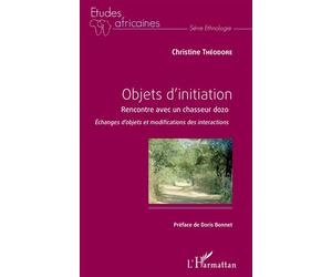 Objets d'initiation Rencontre avec un chasseur dozo Échanges d'objets et modification des interactions - Échanges d'objets et modification des interactions - Christine Théodore - L'harmattan - broché 
