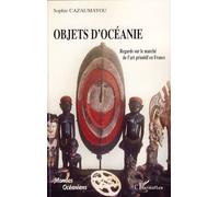 Objets d'Océanie Regards sur le marché de l'art primitif en France - Sophie Cazaumayou - L'harmattan - broché - Beau livre
