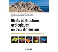 Objets et structures géologiques en trois dimensions - Observation, interprétation et construction Observations, interprétation et construction de modèles en 3D - Dominique Frizon de Lamotte - Dunod -
