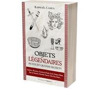 Objets légendaires : petits et grands secrets Raphael Camus (Auteur)