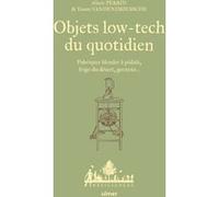 Objets low-tech du quotidien - Fabriquer blender à pédale, frigo du désert, germoir... Alizée Perrin (Auteur), Yoann Vandendriessche (Auteur)