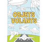 Objets Volants: Livre de Coloriage Pour Enfant 3-9 Ans | Avions, Drones, Fusées, Soucoupes Volantes, Montgolfières et Autres